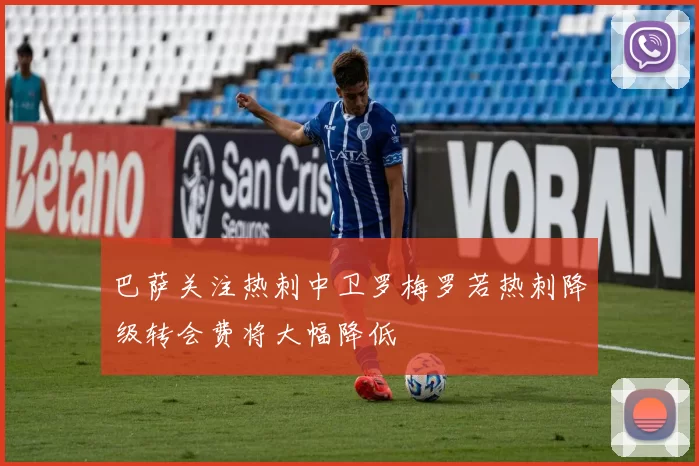 巴萨关注热刺中卫罗梅罗若热刺降级转会费将大幅降低